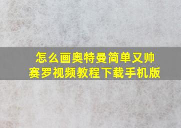 怎么画奥特曼简单又帅赛罗视频教程下载手机版