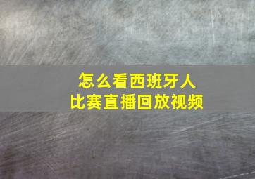 怎么看西班牙人比赛直播回放视频