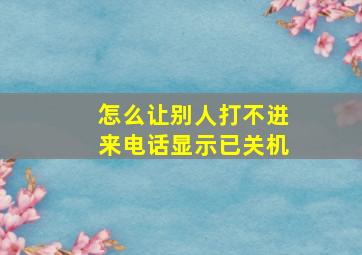 怎么让别人打不进来电话显示已关机