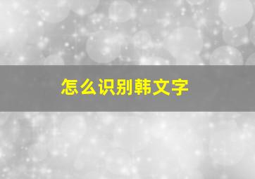 怎么识别韩文字