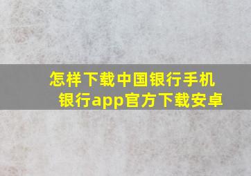 怎样下载中国银行手机银行app官方下载安卓