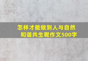 怎样才能做到人与自然和谐共生呢作文500字