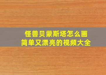 怪兽贝蒙斯塔怎么画简单又漂亮的视频大全