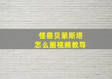 怪兽贝蒙斯塔怎么画视频教导