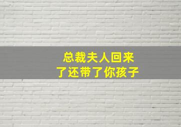 总裁夫人回来了还带了你孩子