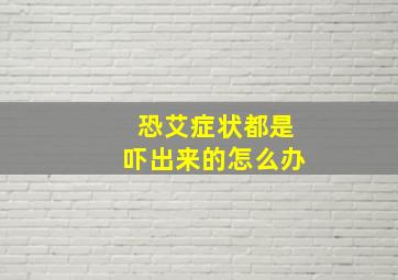 恐艾症状都是吓出来的怎么办