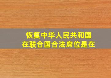 恢复中华人民共和国在联合国合法席位是在