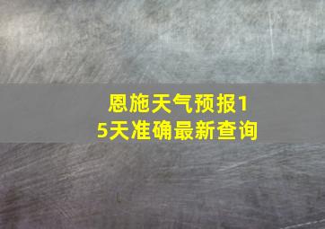 恩施天气预报15天准确最新查询