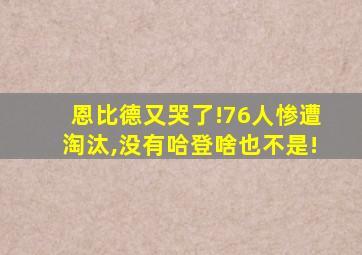 恩比德又哭了!76人惨遭淘汰,没有哈登啥也不是!