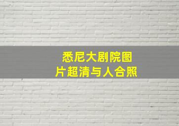 悉尼大剧院图片超清与人合照