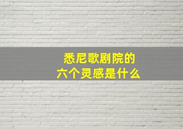 悉尼歌剧院的六个灵感是什么