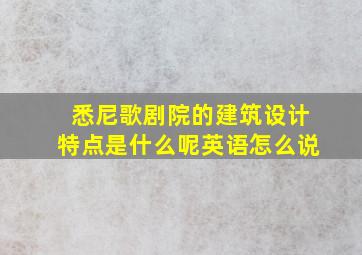 悉尼歌剧院的建筑设计特点是什么呢英语怎么说