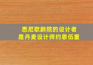 悉尼歌剧院的设计者是丹麦设计师约恩伍重