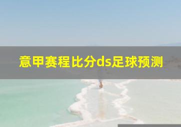 意甲赛程比分ds足球预测