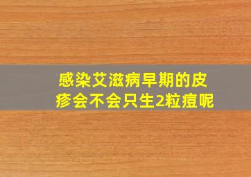 感染艾滋病早期的皮疹会不会只生2粒痘呢