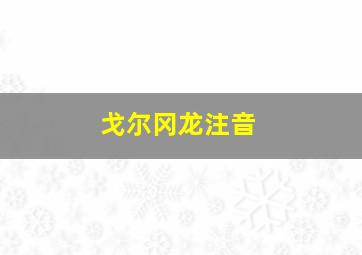 戈尔冈龙注音