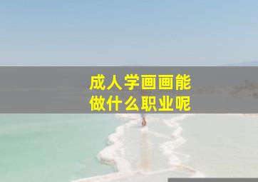 成人学画画能做什么职业呢