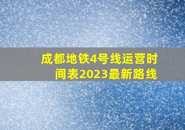 成都地铁4号线运营时间表2023最新路线