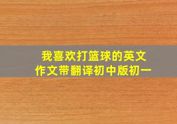 我喜欢打篮球的英文作文带翻译初中版初一