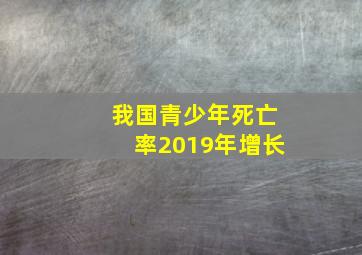 我国青少年死亡率2019年增长