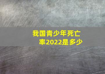 我国青少年死亡率2022是多少