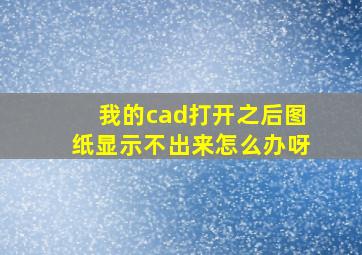 我的cad打开之后图纸显示不出来怎么办呀