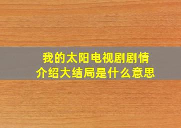 我的太阳电视剧剧情介绍大结局是什么意思