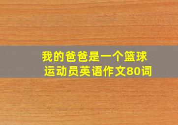 我的爸爸是一个篮球运动员英语作文80词