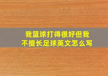 我篮球打得很好但我不擅长足球英文怎么写