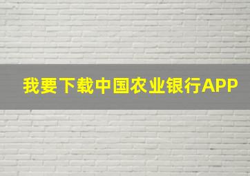 我要下载中国农业银行APP