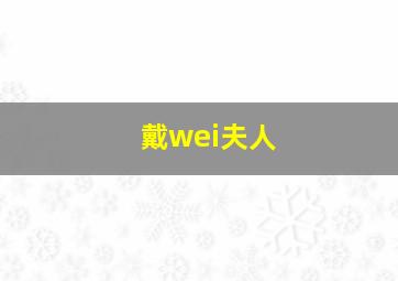 戴wei夫人