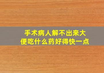 手术病人解不出来大便吃什么药好得快一点