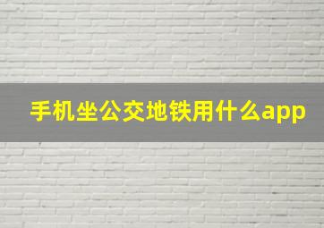 手机坐公交地铁用什么app