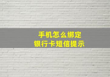 手机怎么绑定银行卡短信提示