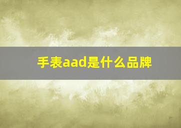 手表aad是什么品牌