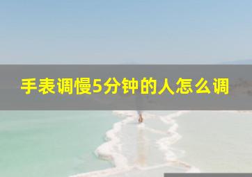 手表调慢5分钟的人怎么调