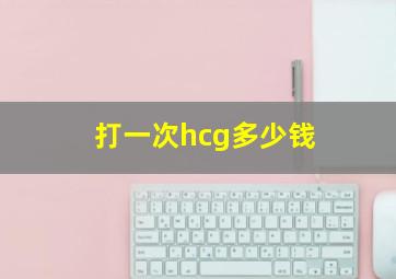 打一次hcg多少钱