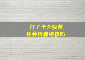 打了卡介疫苗还会得肺结核吗