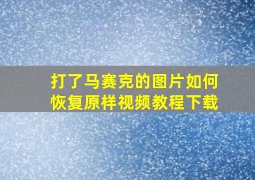 打了马赛克的图片如何恢复原样视频教程下载