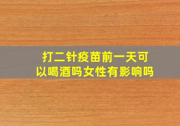 打二针疫苗前一天可以喝酒吗女性有影响吗