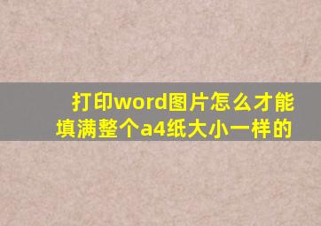 打印word图片怎么才能填满整个a4纸大小一样的