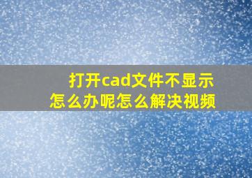 打开cad文件不显示怎么办呢怎么解决视频