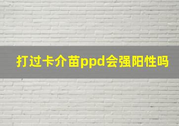 打过卡介苗ppd会强阳性吗