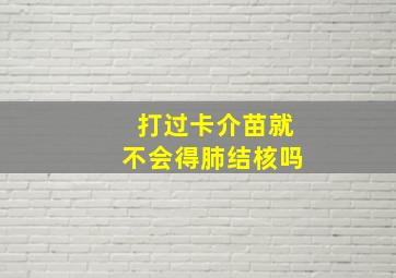 打过卡介苗就不会得肺结核吗