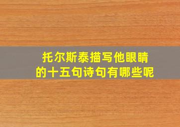 托尔斯泰描写他眼睛的十五句诗句有哪些呢