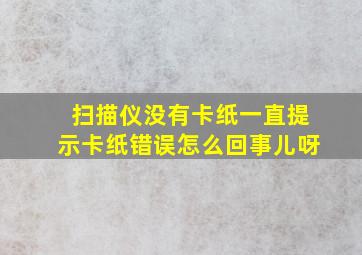 扫描仪没有卡纸一直提示卡纸错误怎么回事儿呀