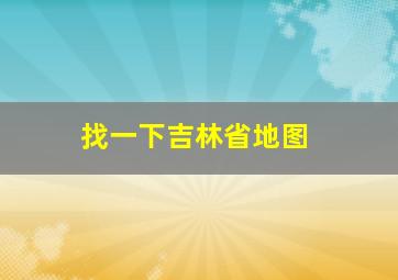 找一下吉林省地图