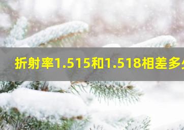 折射率1.515和1.518相差多少