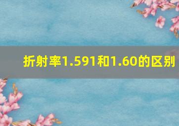 折射率1.591和1.60的区别