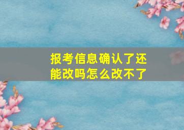 报考信息确认了还能改吗怎么改不了